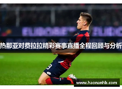 热那亚对费拉拉精彩赛事直播全程回顾与分析